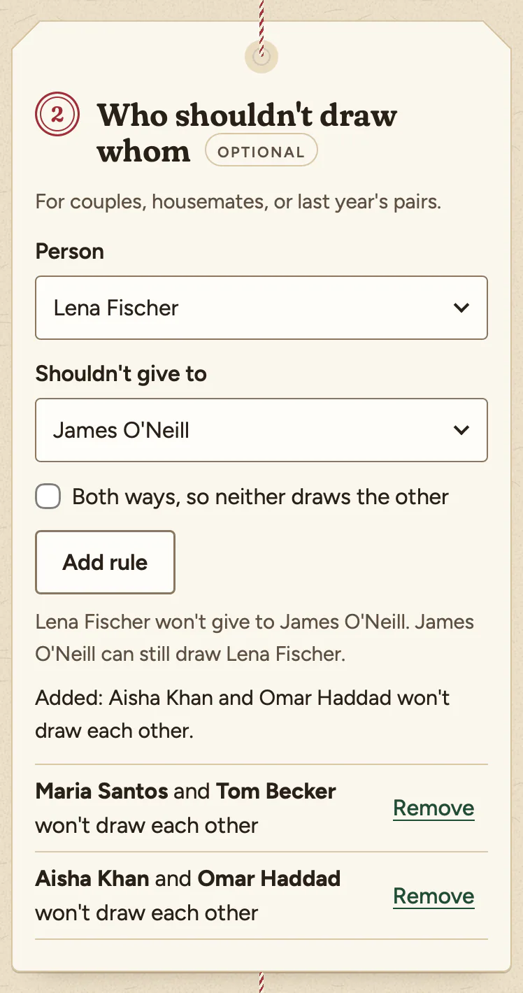 The Who shouldn't draw whom step, marked optional, for couples, housemates, or last year's pairs. Lena Fischer is chosen as the person and James O'Neill as who she shouldn't give to, with Both ways unticked, above the Add rule button. The hint under it reads: Lena Fischer won't give to James O'Neill. James O'Neill can still draw Lena Fischer. Two rules are already listed, each with Remove: Maria Santos and Tom Becker won't draw each other, and Aisha Khan and Omar Haddad won't draw each other.